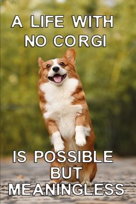 A life with no corgi is possible but meaningless: sweet and cute Notebook, Diary and Journal with 120 Lined Pages with standing corgi