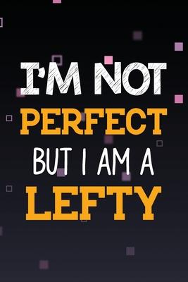 I’’m Not Perfect but I Am a Lefty: Left Handed Peoples Line Journal, Gift for Daughter, Son, Boyfriend, Girlfriend, Men, Women, Wife and Husband for Le