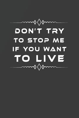 Don’’t Try to Stop Me If You Want to Live: Fill in the Blank Notebook and Memory Journal for friends, lovers, 110 Lined Pages