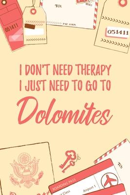 I Don’’t Need Therapy I Just Need To Go To Dolomites: 6x9 Lined Travel Notebook/Journal Funny Gift Idea For Travellers, Explorers, Backpackers, Camper