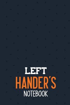 Left Hander’’s Notebook: Left Handed Journal Gifts for Left Handed People, the Awesome Left Handed Person Who Loves to Stand Out, Left Handed G
