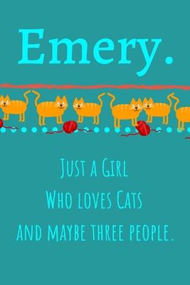 Emery. Just A Girl Who Loves Cats And Maybe Three People: Unique Personalized Writing Journal/Notebook/Diary for Women, Girls, Teens. Beatiful Gift Fo