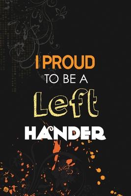 I Proud to Be a Left Hander: Blank Lined Journal for Gifted Lefty, Gifts for Left Handed Journal Notebook Leftie Sign of Lefty to Show Pride Gift I
