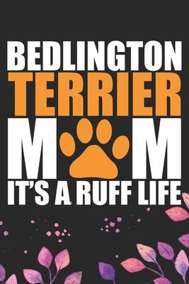 Bedlington Terrier Mom It’’s A Ruff Life: Cool Bedlington Terrier Dog Mum Journal Notebook - Bedlington Terrier Puppy Lover - Funny Bedlington Terrier