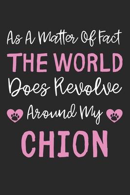As A Matter Of Fact The World Does Revolve Around My Chion: Lined Journal, 120 Pages, 6 x 9, Chion Dog Gift Idea, Black Matte Finish (As A Matter Of F
