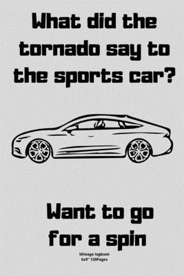 What did the tornado say to the sports car? Want to go for a spin: Mileage logbook tracking journal for men women driver car truck vehicle office reco