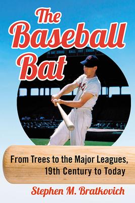 The Major League Baseball Bat, from Tree to the Swing, 19th Century to Today