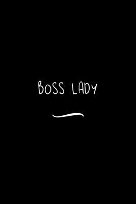 Boss Lady: Funny Office Notebook/Journal For Women/Men/Coworkers/Boss/Business Woman/Funny office work desk humor/ Stress Relief
