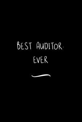 Best Auditor. Ever: Funny Office Notebook/Journal For Women/Men/Coworkers/Boss/Business Woman/Funny office work desk humor/ Stress Relief