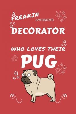 A Freakin Awesome Decorator Who Loves Their Pug: Perfect Gag Gift For An Decorator Who Happens To Be Freaking Awesome And Love Their Doggo! - Blank Li