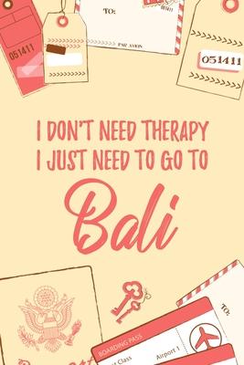 I Don’’t Need Therapy I Just Need To Go To Bali: 6x9 Dot Bullet Travel Notebook/Journal Funny Gift Idea For Travellers, Explorers, Backpackers, Camper