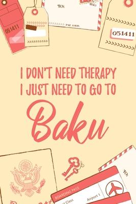 I Don’’t Need Therapy I Just Need To Go To Baku: 6x9 Dot Bullet Travel Notebook/Journal Funny Gift Idea For Travellers, Explorers, Backpackers, Camper