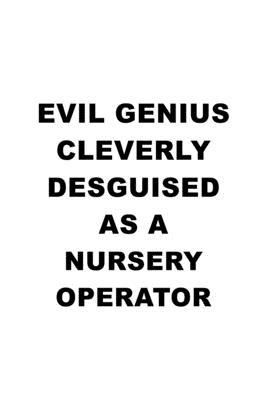 Evil Genius Cleverly Desguised As A Nursery Operator: Best Nursery Operator Notebook, Journal Gift, Diary, Doodle Gift or Notebook - 6 x 9 Compact Siz