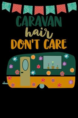 Caravan Hair Don’’t Care: Great book to keep notes from your camping trips and adventures or to use as an everyday notebook, planner or journal.