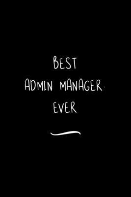 Best Admin Manager. Ever: Funny Office Notebook/Journal For Women/Men/Coworkers/Boss/Business Woman/Funny office work desk humor/ Stress Relief