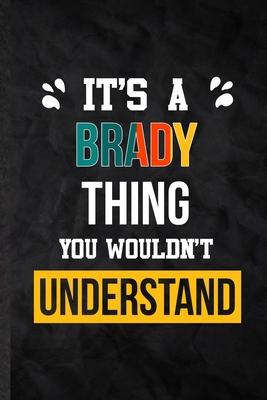 It’’s a Brady Thing You Wouldn’’t Understand: Practical Blank Lined Notebook/ Journal For Personalized Brady, Favorite First Name, Inspirational Saying