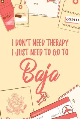 I Don’’t Need Therapy I Just Need To Go To Baja: 6x9 Dot Bullet Travel Notebook/Journal Funny Gift Idea For Travellers, Explorers, Backpackers, Camper