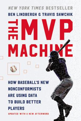 The MVP Machine: How Baseball’’s New Nonconformists Are Using Data to Build Better Players