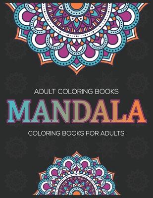 Adult Coloring Books: Mandala Coloring Books For Adults: Stress Relieving Mandala Designs