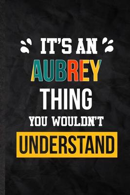 It’’s an Aubrey Thing You Wouldn’’t Understand: Practical Personalized Aubrey Lined Notebook/ Blank Journal For Favorite First Name, Inspirational Sayin