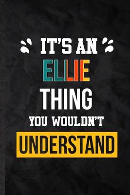 It’’s an Ellie Thing You Wouldn’’t Understand: Blank Practical Personalized Ellie Lined Notebook/ Journal For Favorite First Name, Inspirational Saying