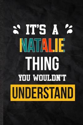 It’’s a Natalie Thing You Wouldn’’t Understand: Practical Blank Lined Notebook/ Journal For Personalized Natalie, Favorite First Name, Inspirational Say