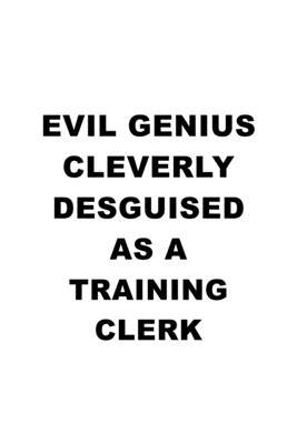 Evil Genius Cleverly Desguised As A Training Clerk: Personal Training Clerk Notebook, Training Assistant Journal Gift, Diary, Doodle Gift or Notebook