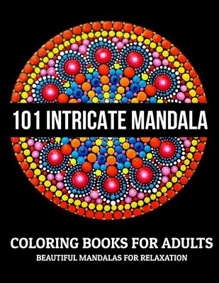 101 Intricate Mandala Coloring Books For Adults: Beautiful Mandalas For Relaxation: Stress Relieving Mandala Designs