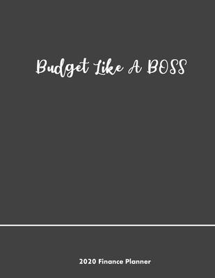 Budget Like A Boss 2020 Finance Planner: Daily Weekly & Monthly Calender Budgeting Organizer - Money Management Journal - Bill & Expense Tracker - Inc