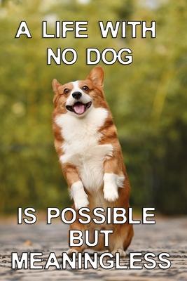 A life with no dog is possible but meaningless: sweet and cute Notebook, Diary and Journal with 120 Lined Pages with standing corgi