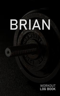 Brian: Blank Daily Workout Log Book - Track Exercise Type, Sets, Reps, Weight, Cardio, Calories, Distance & Time - Space to R