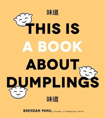 The Art of Dumplings: Everything You Need to Craft Delicious Pot Stickers, Bao, Wontons and More