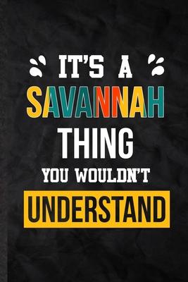 It’’s a Savannah Thing You Wouldn’’t Understand: Practical Blank Lined Notebook/ Journal For Personalized Savannah, Favorite First Name, Inspirational S