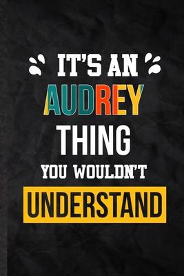 It’’s an Audrey Thing You Wouldn’’t Understand: Practical Personalized Audrey Lined Notebook/ Blank Journal For Favorite First Name, Inspirational Sayin