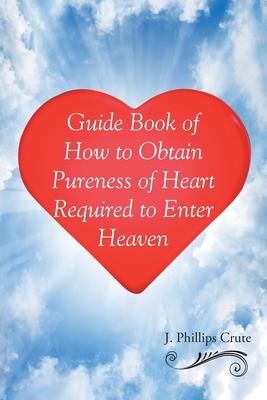 Guide Book of How to Obtain Pureness of Heart Required to Enter Heaven