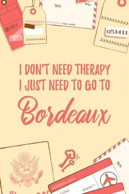 I Don’’t Need Therapy I Just Need To Go To Bordeaux: 6x9 Dot Bullet Travel Notebook/Journal Funny Gift Idea For Travellers, Explorers, Backpackers, Ca
