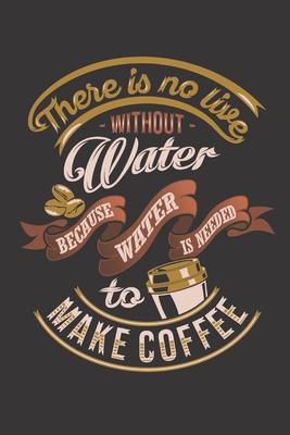 There is no live without water because water is needed to make coffee: Book Gift for adults: Lined pages with coffee icon