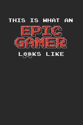 This Is What An Epic Gamer Looks Like Notebook - Epic Gamer Journal Planner Player: Video Games Computer Console Organizer For Men Women Kids Dot Grid