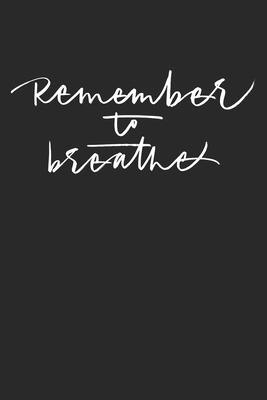 Remember to breathe: Lined Notebook / Journal Gift, 100 Pages, 6x9, Soft Cover, Matte Finish