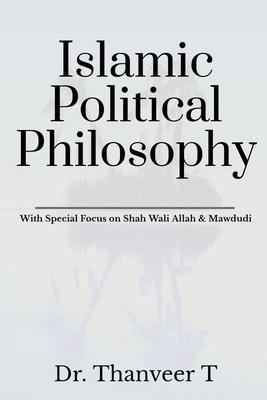 Islamic Political Philosophy: With Special Focus on Shah Wali Allah & Mawdudi