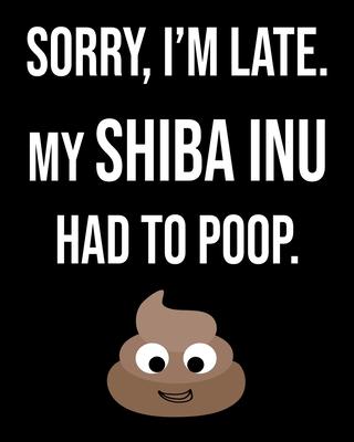 Sorry I’’m Late My Shiba Inu Had To Poop: Dog Lover Owner Funny Sarcastic Journal 2020 Monthly Planner Dated Journal 8 x 10 110 pages Notebook