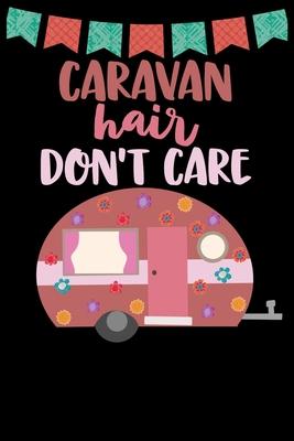 Caravan Hair Don’’t Care: Great book to keep notes from your camping trips and adventures or to use as an everyday notebook, planner or journal