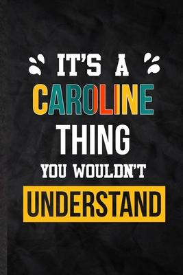 It’’s a Caroline Thing You Wouldn’’t Understand: Practical Blank Lined Notebook/ Journal For Personalized Caroline, Favorite First Name, Inspirational S