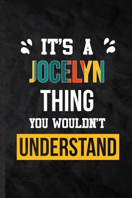It’’s a Jocelyn Thing You Wouldn’’t Understand: Practical Personalized Jocelyn Lined Notebook/ Blank Journal For Favorite First Name, Inspirational Sayi