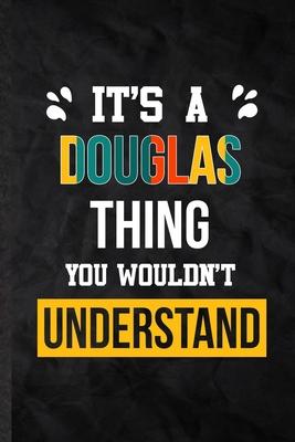 It’’s a Douglas Thing You Wouldn’’t Understand: Practical Blank Lined Notebook/ Journal For Personalized Douglas, Favorite First Name, Inspirational Say