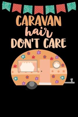 Caravan Hair Don’’t Care: Great book to keep notes from your camping trips and adventures or to use as an everyday notebook, planner or journal