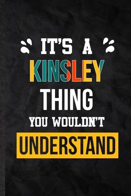 It’’s a Kinsley Thing You Wouldn’’t Understand: Practical Personalized Kinsley Lined Notebook/ Blank Journal For Favorite First Name, Inspirational Sayi