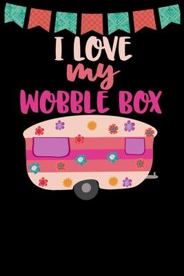 I Love My Wobble Box: Great book to keep notes from your camping trips and adventures or to use as an everyday notebook, planner or journal