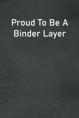 Proud To Be A Binder Layer: Lined Notebook For Men, Women And Co Workers