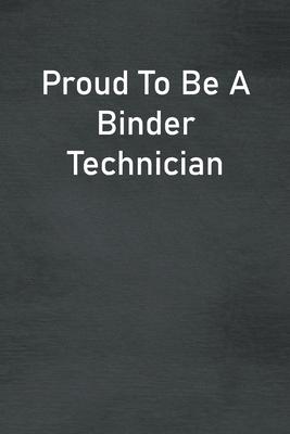 Proud To Be A Binder Technician: Lined Notebook For Men, Women And Co Workers